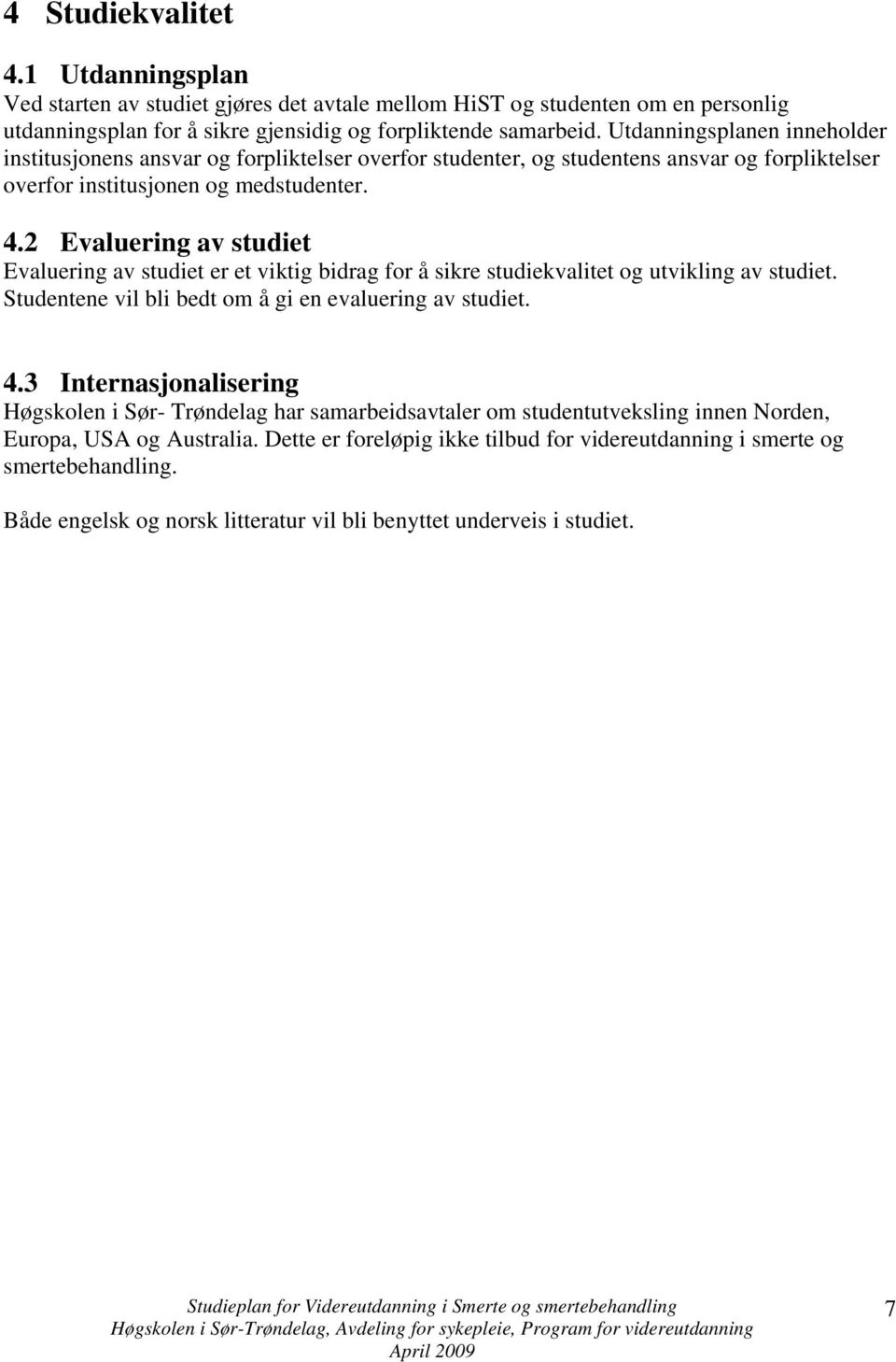 2 Evaluering av studiet Evaluering av studiet er et viktig bidrag for å sikre studiekvalitet og utvikling av studiet. Studentene vil bli bedt om å gi en evaluering av studiet. 4.