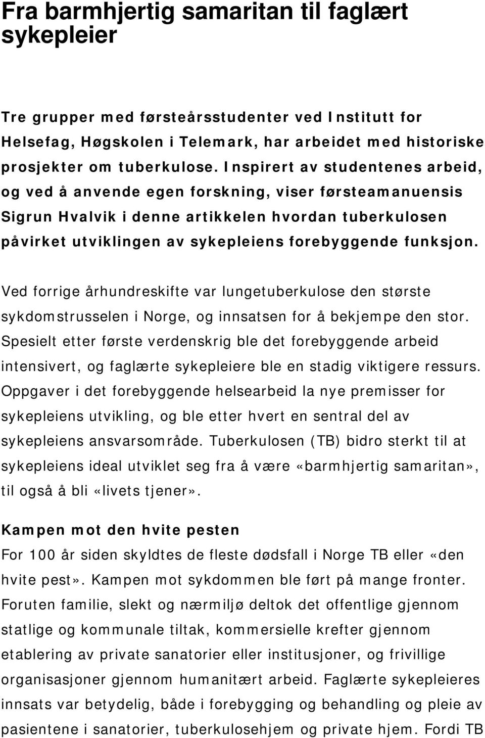 funksjon. Ved forrige århundreskifte var lungetuberkulose den største sykdomstrusselen i Norge, og innsatsen for å bekjempe den stor.