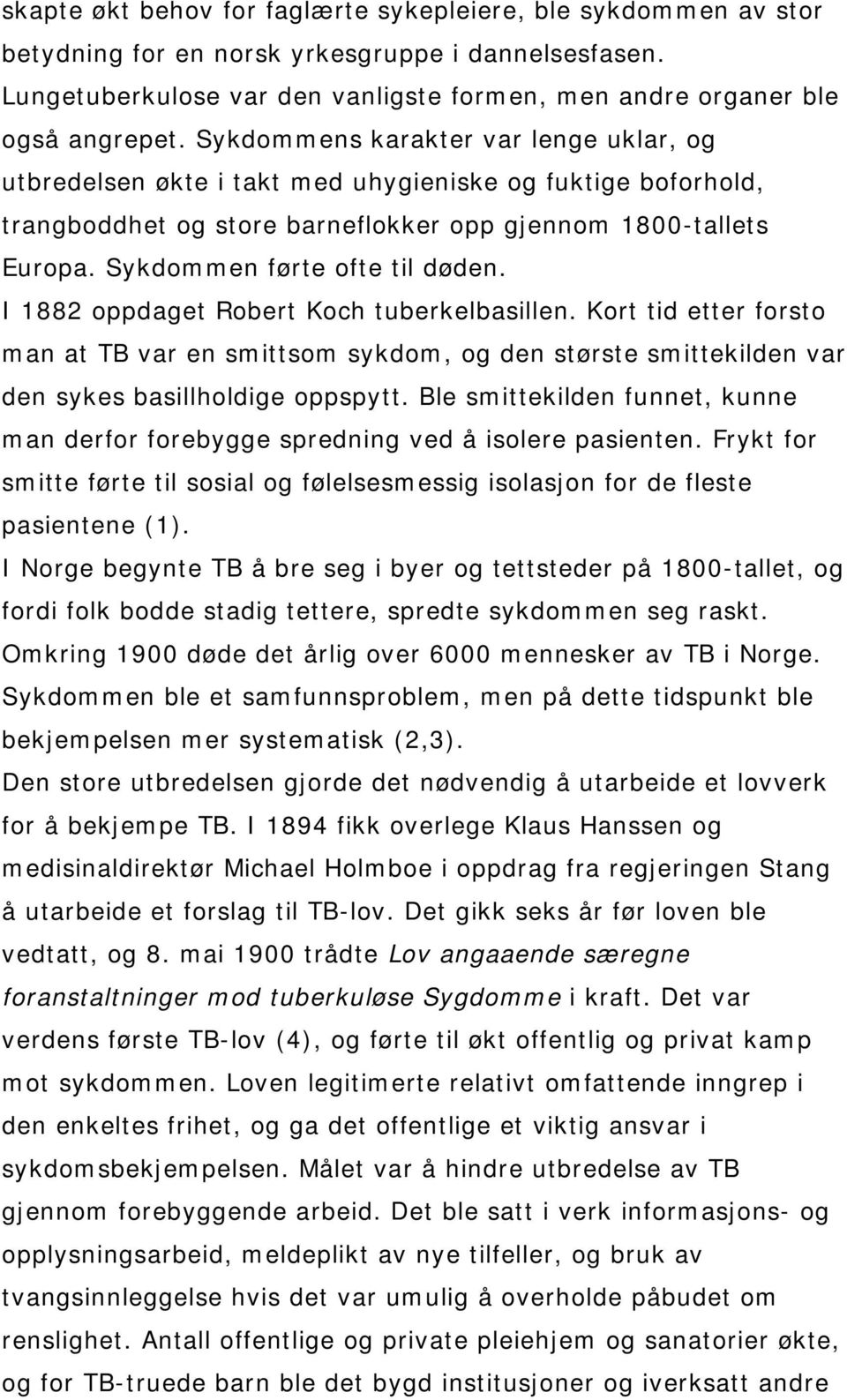 Sykdommen førte ofte til døden. I 1882 oppdaget Robert Koch tuberkelbasillen. Kort tid etter forsto man at TB var en smittsom sykdom, og den største smittekilden var den sykes basillholdige oppspytt.