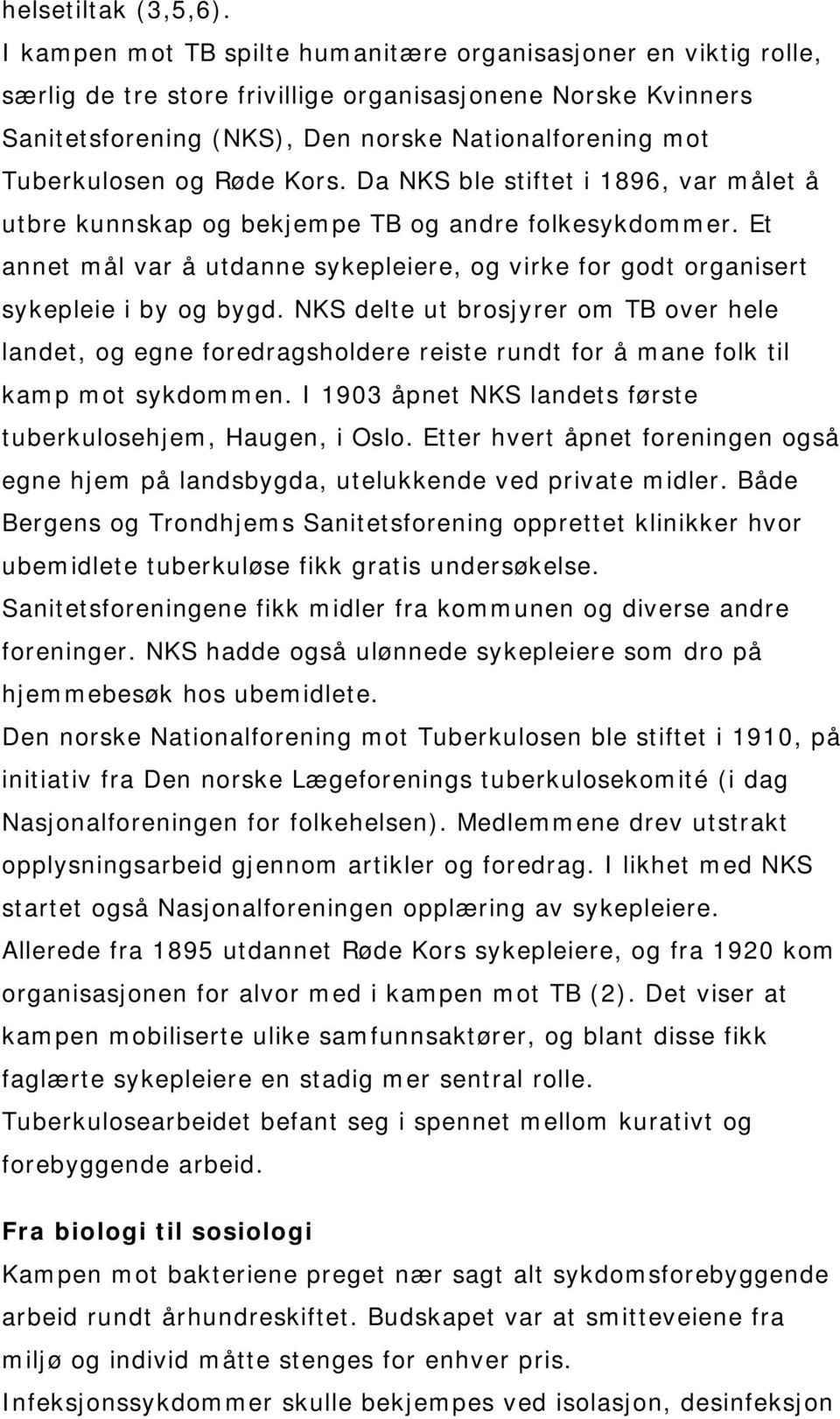 og Røde Kors. Da NKS ble stiftet i 1896, var målet å utbre kunnskap og bekjempe TB og andre folkesykdommer. Et annet mål var å utdanne sykepleiere, og virke for godt organisert sykepleie i by og bygd.