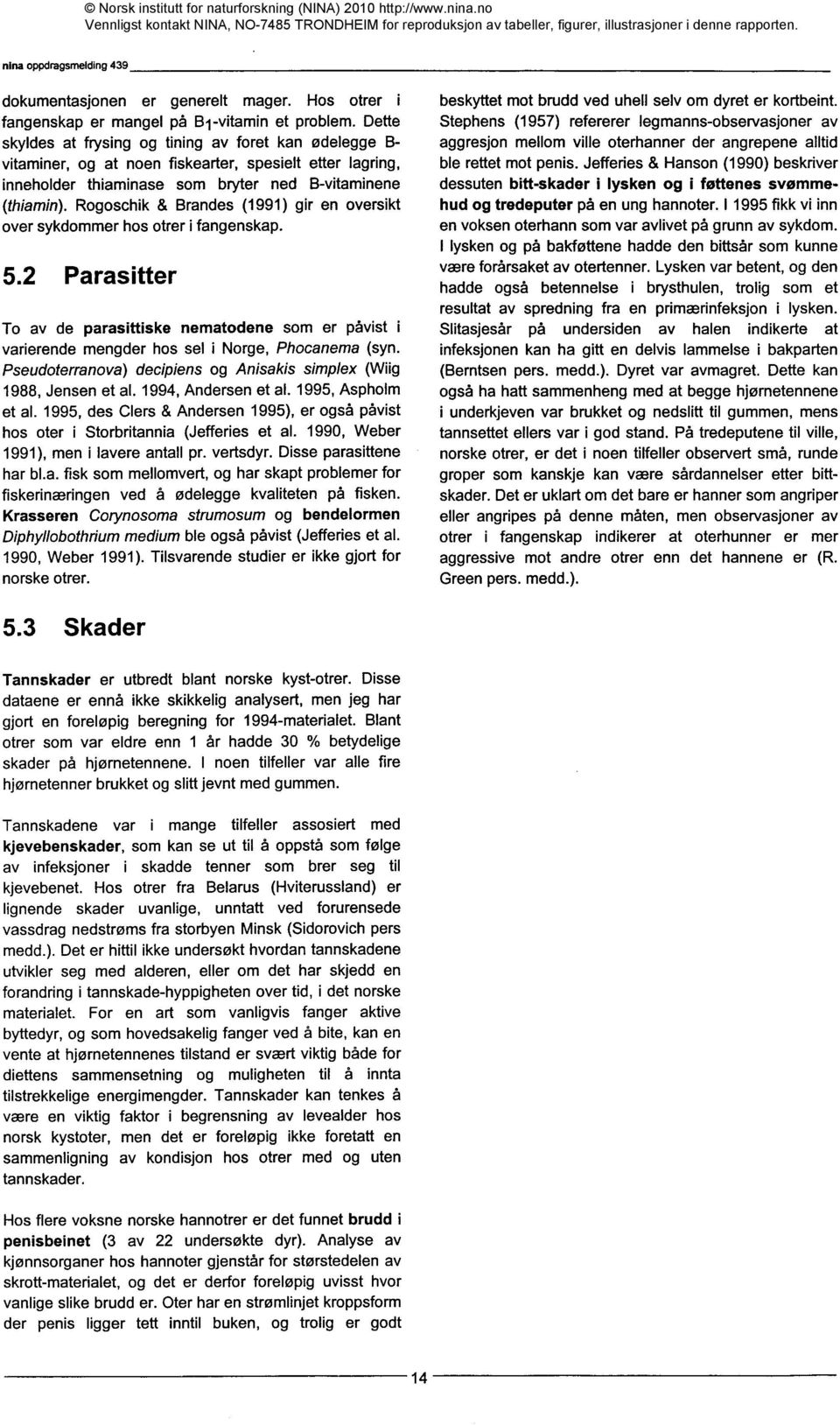 Rogoschik & Brandes (1991) gir en oversikt over sykdommer hos otrer i fangenskap. 5.2 Parasitter To av de parasittiske nematodene som er påvist i varierende mengder hos sel i Norge, Phocanema (syn.