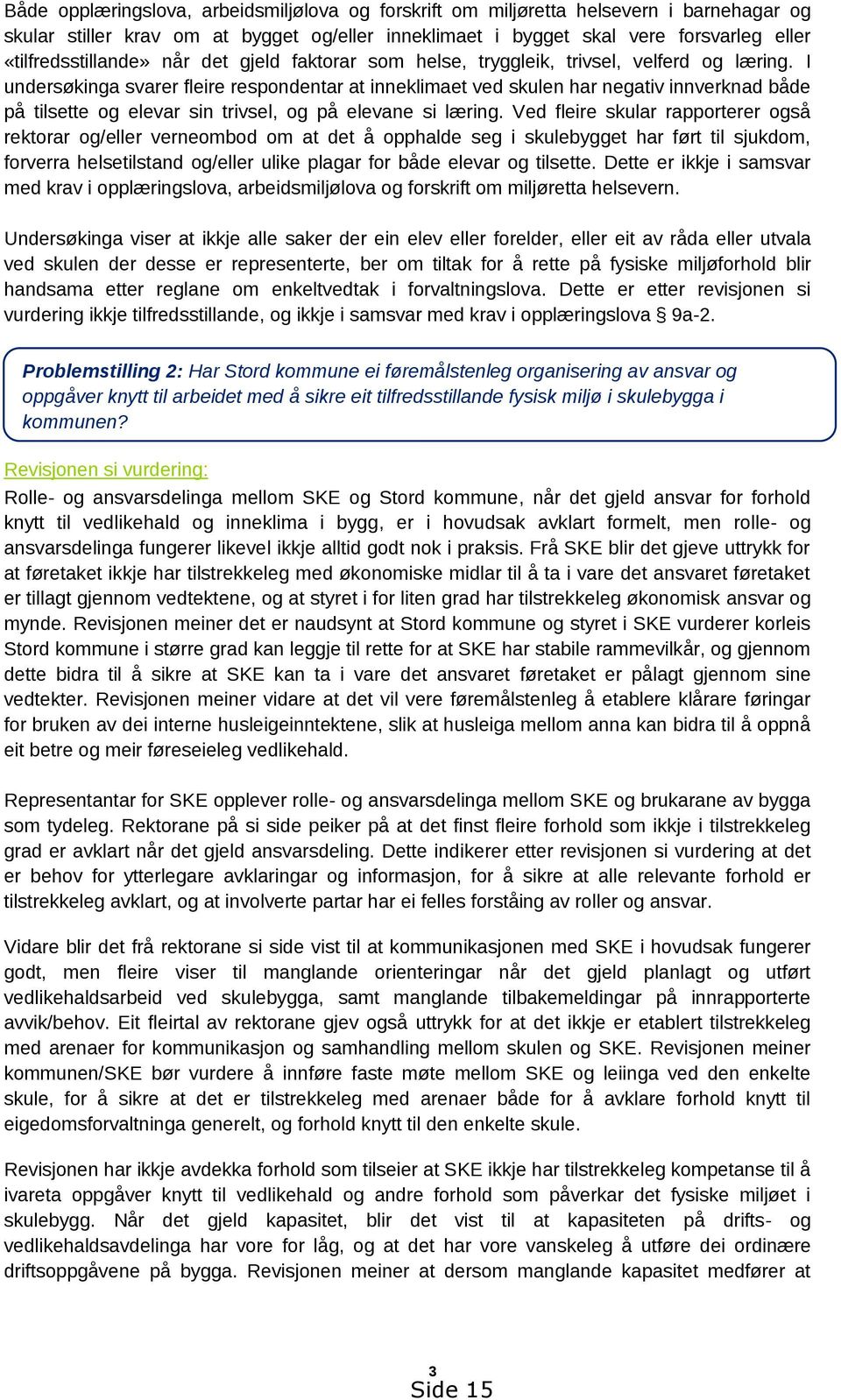 I undersøkinga svarer fleire respondentar at inneklimaet ved skulen har negativ innverknad både på tilsette og elevar sin trivsel, og på elevane si læring.