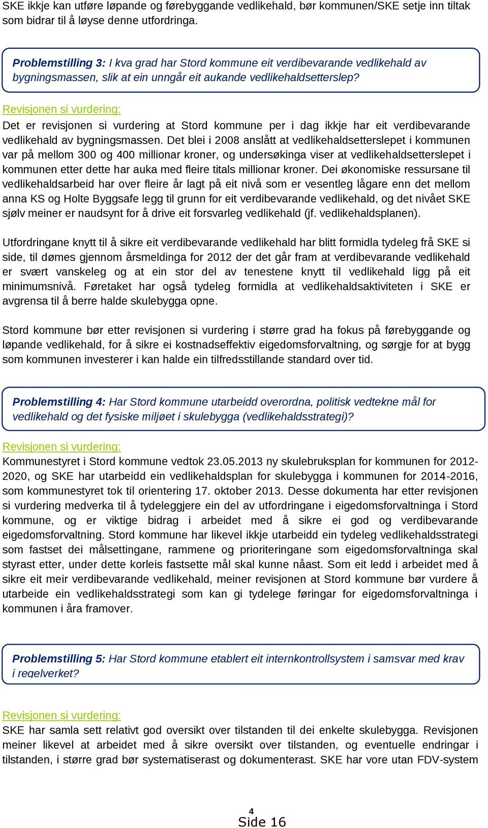 Revisjonen si vurdering: Det er revisjonen si vurdering at Stord kommune per i dag ikkje har eit verdibevarande vedlikehald av bygningsmassen.