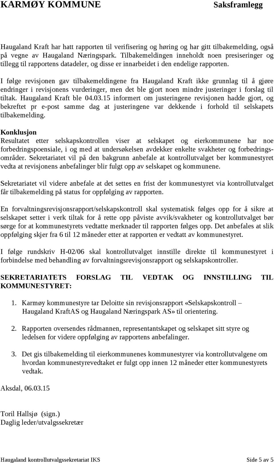 I følge revisjonen gav tilbakemeldingene fra Haugaland Kraft ikke grunnlag til å gjøre endringer i revisjonens vurderinger, men det ble gjort noen mindre justeringer i forslag til tiltak.