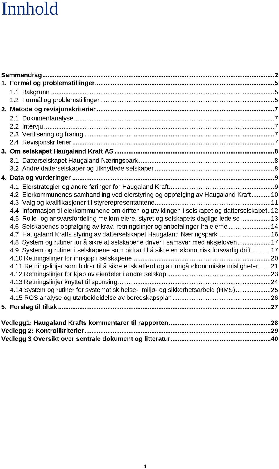 1 Eierstrategier og andre føringer for Haugaland Kraft... 9 4.2 Eierkommunenes samhandling ved eierstyring og oppfølging av Haugaland Kraft... 10 4.3 Valg og kvalifikasjoner til styrerepresentantene.