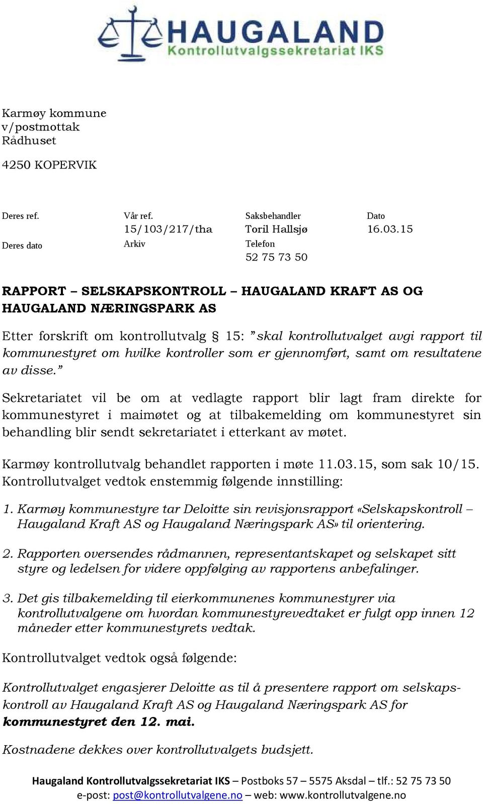 15 Deres dato Arkiv Telefon 52 75 73 50 RAPPORT SELSKAPSKONTROLL HAUGALAND KRAFT AS OG HAUGALAND NÆRINGSPARK AS Etter forskrift om kontrollutvalg 15: skal kontrollutvalget avgi rapport til