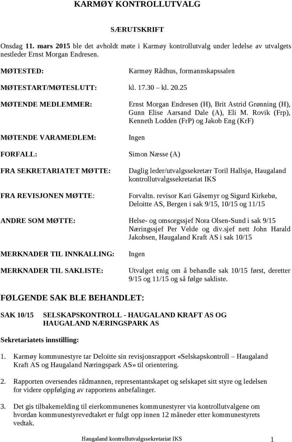 25 MØTENDE MEDLEMMER: MØTENDE VARAMEDLEM: FORFALL: FRA SEKRETARIATET MØTTE: FRA REVISJONEN MØTTE: Ernst Morgan Endresen (H), Brit Astrid Grønning (H), Gunn Elise Aarsand Dale (A), Eli M.