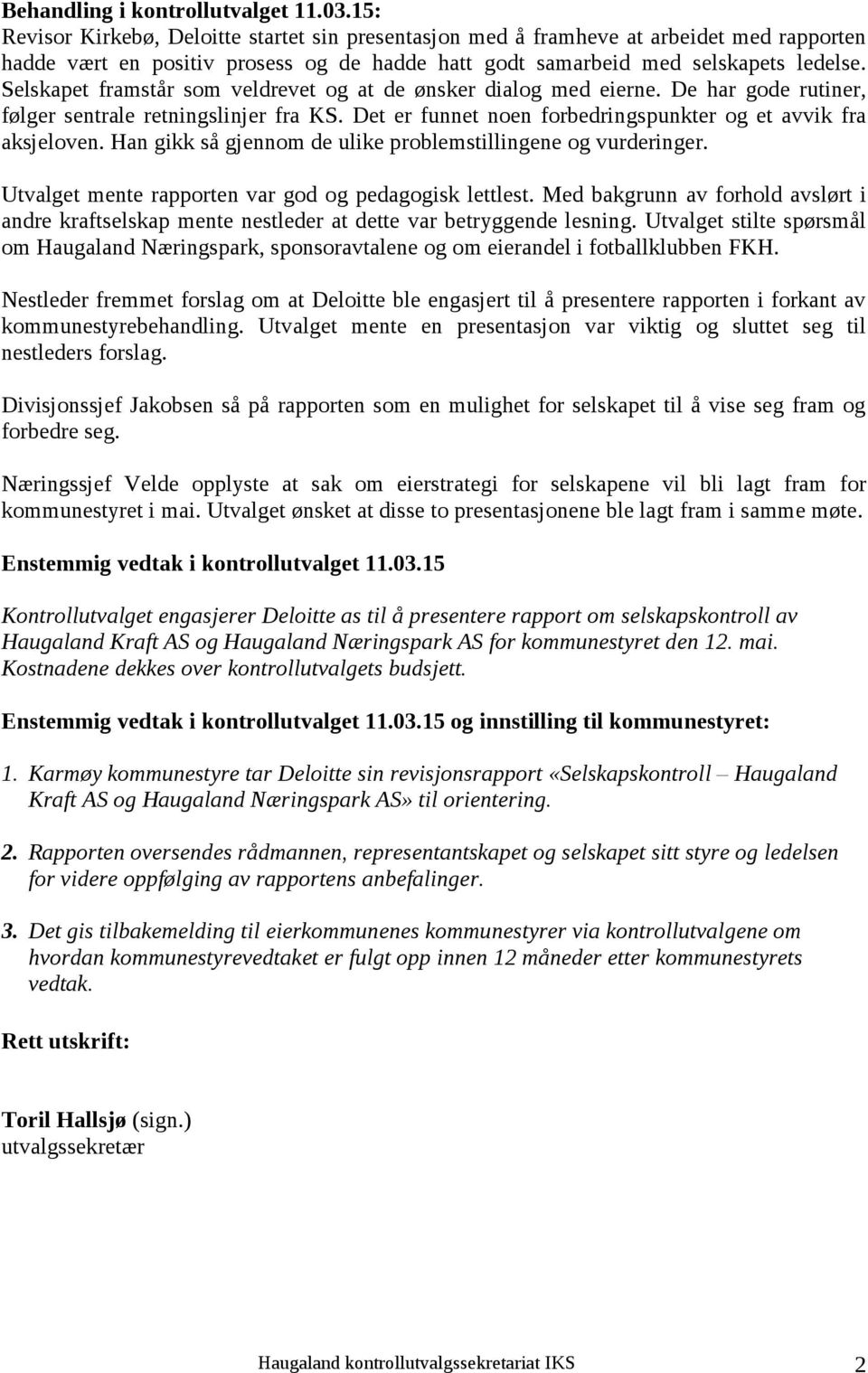 Selskapet framstår som veldrevet og at de ønsker dialog med eierne. De har gode rutiner, følger sentrale retningslinjer fra KS. Det er funnet noen forbedringspunkter og et avvik fra aksjeloven.