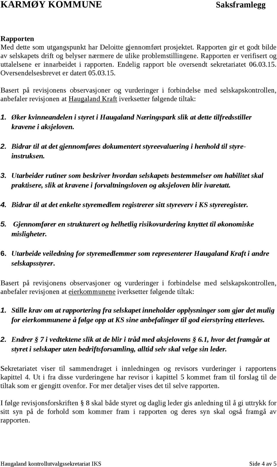 Oversendelsesbrevet er datert 05.03.15. Basert på revisjonens observasjoner og vurderinger i forbindelse med selskapskontrollen, anbefaler revisjonen at Haugaland Kraft iverksetter følgende tiltak: 1.