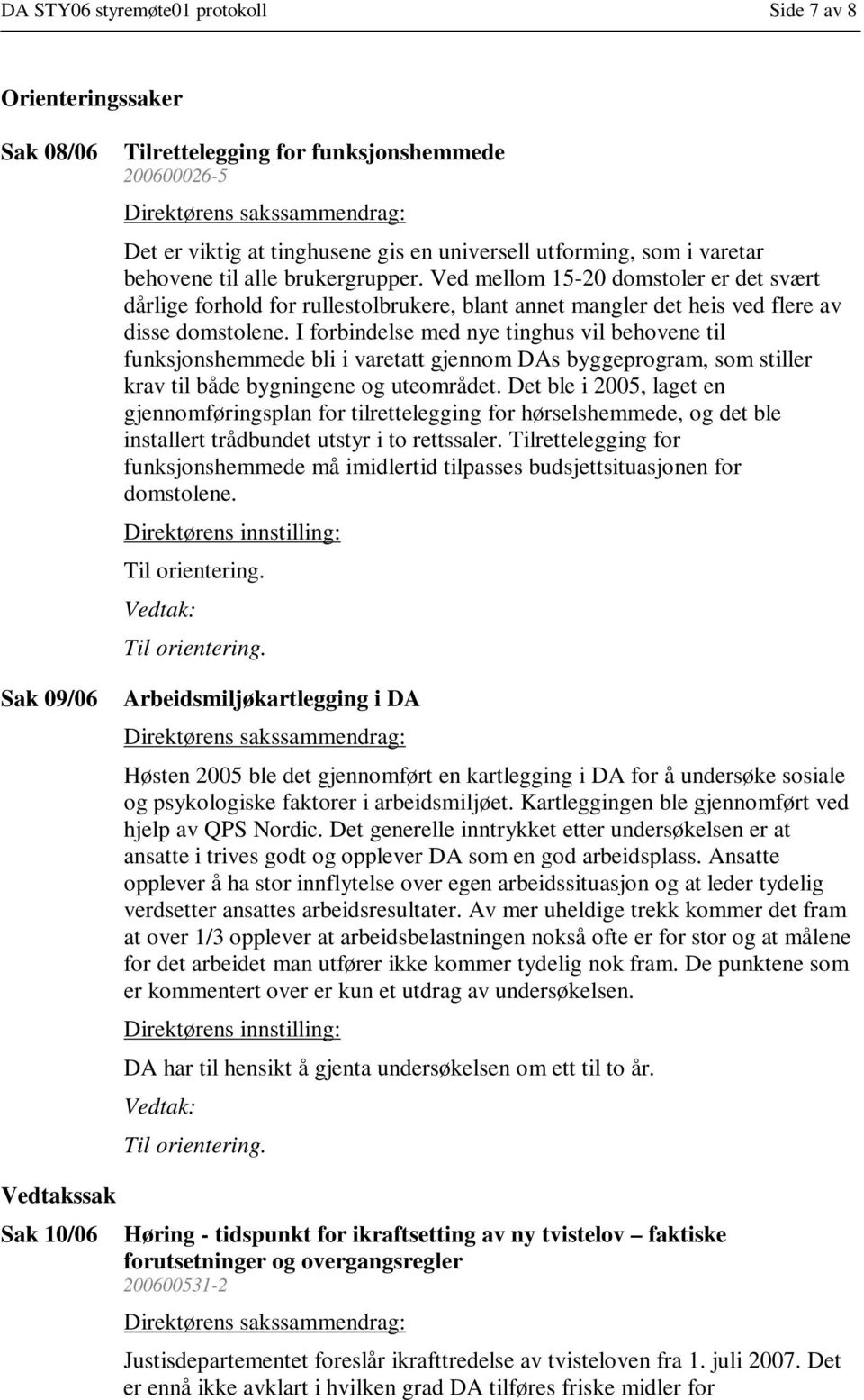 I forbindelse med nye tinghus vil behovene til funksjonshemmede bli i varetatt gjennom DAs byggeprogram, som stiller krav til både bygningene og uteområdet.