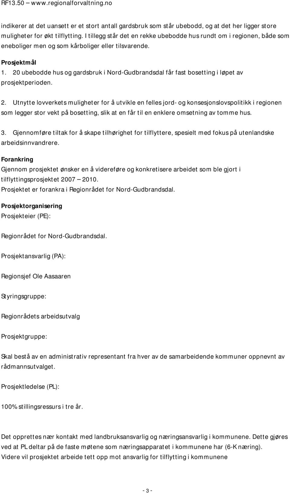 20 ubebodde hus og gardsbruk i Nord-Gudbrandsdal får fast bosetting i løpet av prosjektperioden. 2.