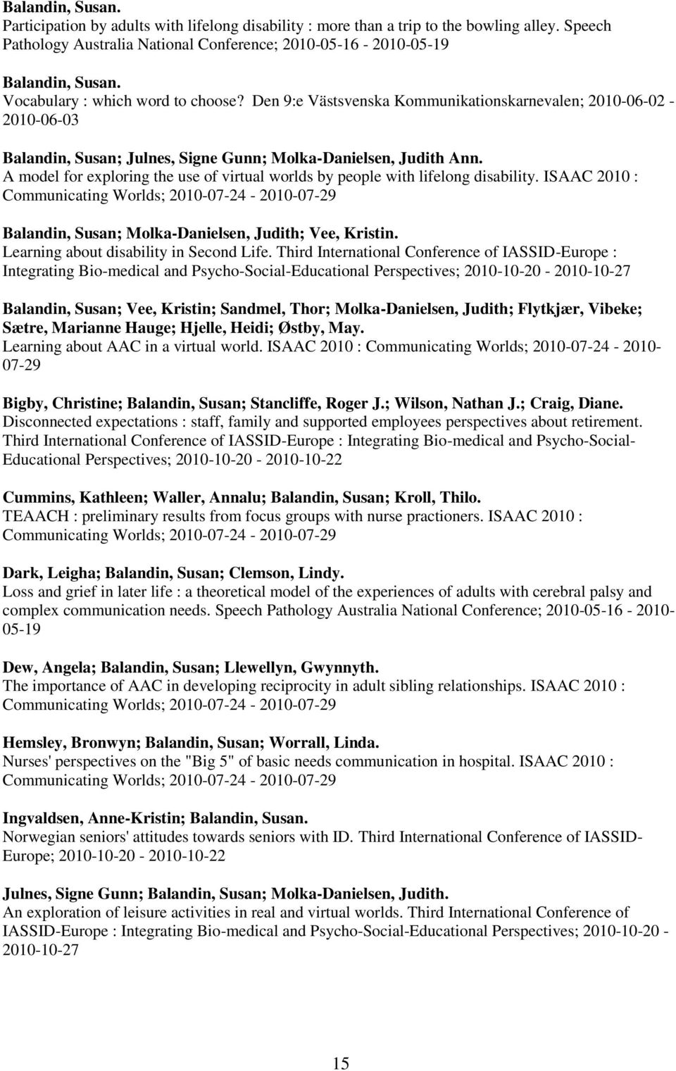 A model for exploring the use of virtual worlds by people with lifelong disability. ISAAC 2010 : Communicating Worlds; 2010-07-24-2010-07-29 Balandin, Susan; Molka-Danielsen, Judith; Vee, Kristin.