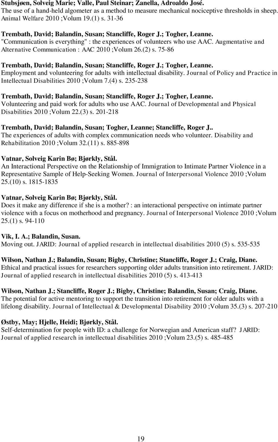 Augmentative and Alternative Communication : AAC 2010 ;Volum 26.(2) s. 75-86 Trembath, David; Balandin, Susan; Stancliffe, Roger J.; Togher, Leanne.