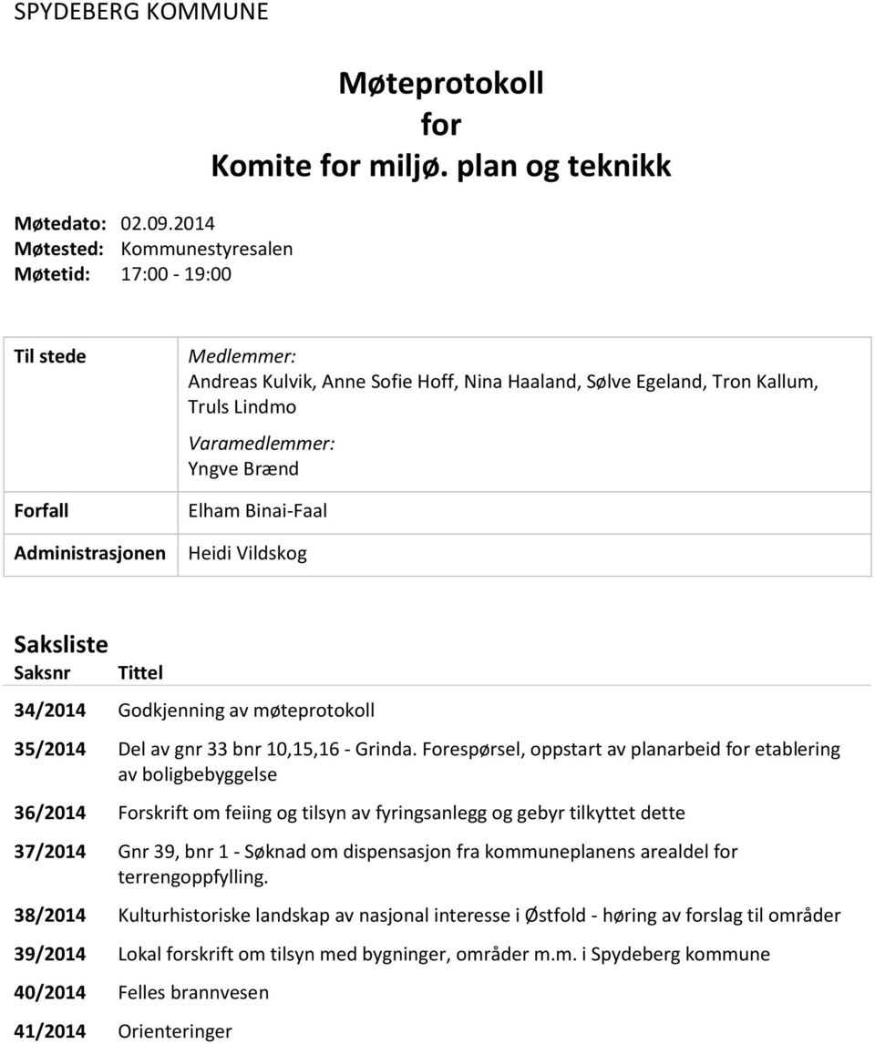 Vildskog Saksliste Saksnr Tittel 34/2014 Godkjenning av møteprotokoll 35/2014 Del av gnr 33 bnr 10,15,16 - Grinda.