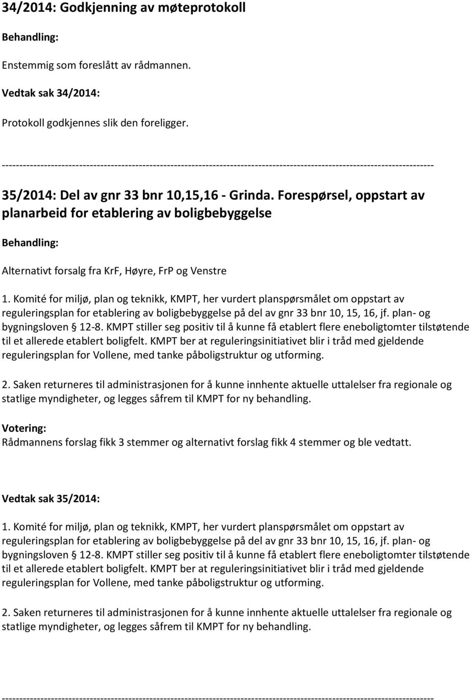 Komité for miljø, plan og teknikk, KMPT, her vurdert planspørsmålet om oppstart av reguleringsplan for etablering av boligbebyggelse på del av gnr 33 bnr 10, 15, 16, jf. plan- og bygningsloven 12-8.