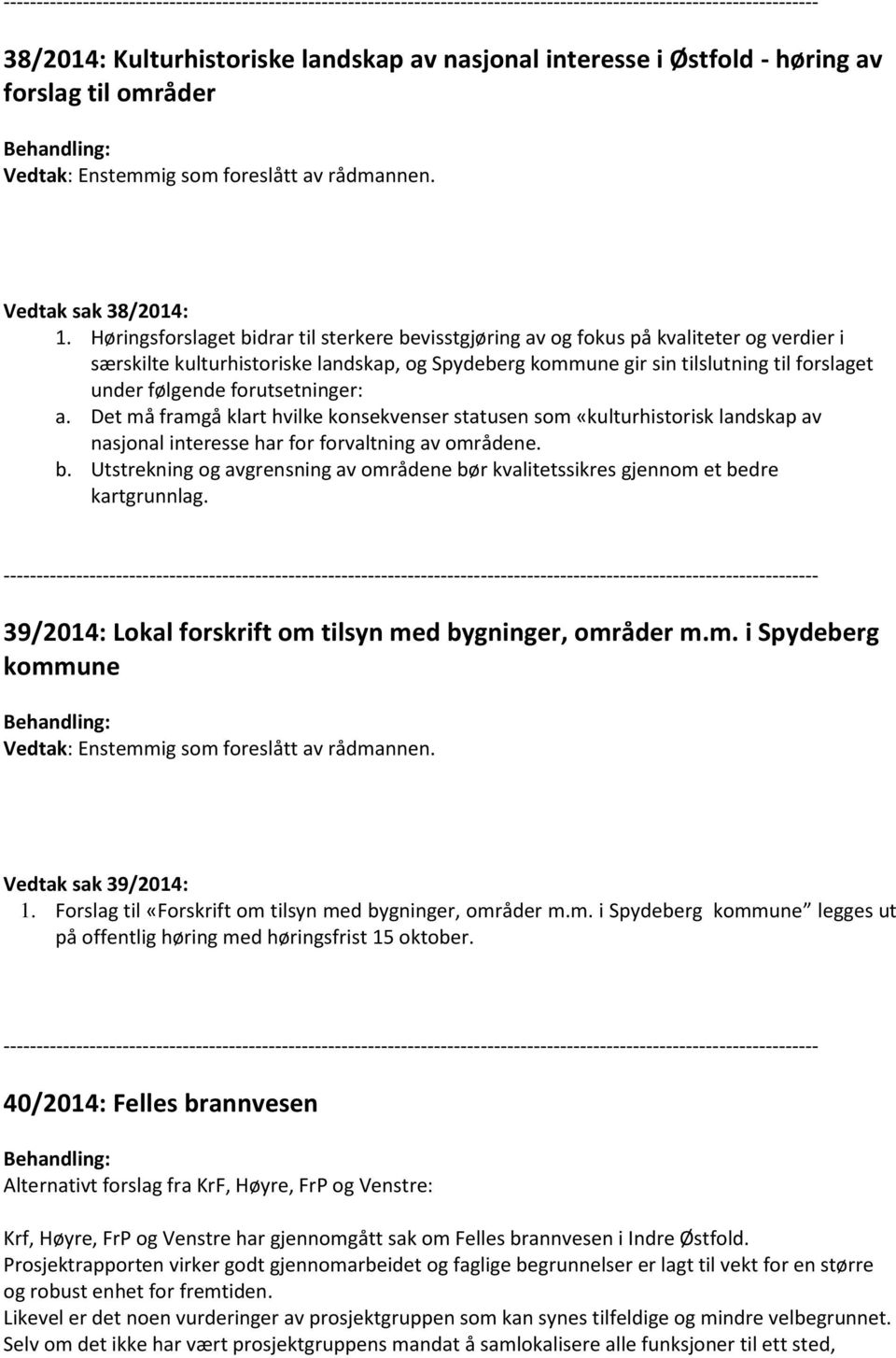 forutsetninger: a. Det må framgå klart hvilke konsekvenser statusen som «kulturhistorisk landskap av nasjonal interesse har for forvaltning av områdene. b.