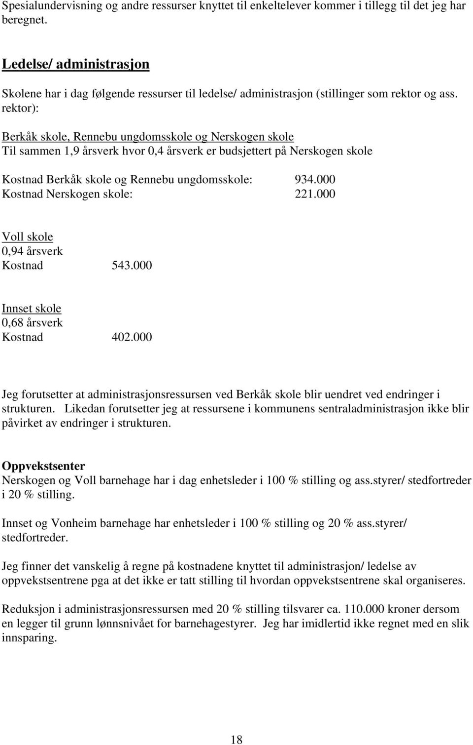 rektor): Berkåk, Rennebu ungdoms og Nerskogen Til sammen 1,9 årsverk hvor 0,4 årsverk er budsjettert på Nerskogen Kostnad Berkåk og Rennebu ungdoms: 934.000 Kostnad Nerskogen : 221.