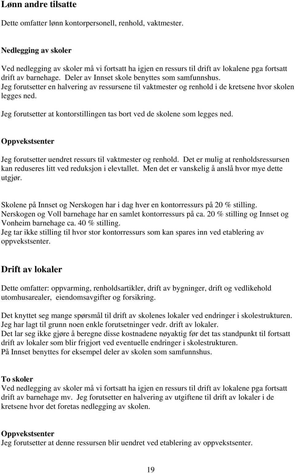 Jeg forutsetter en halvering av ressursene til vaktmester og renhold i de kretsene hvor n legges ned. Jeg forutsetter at kontorstillingen tas bort ved de ne som legges ned.