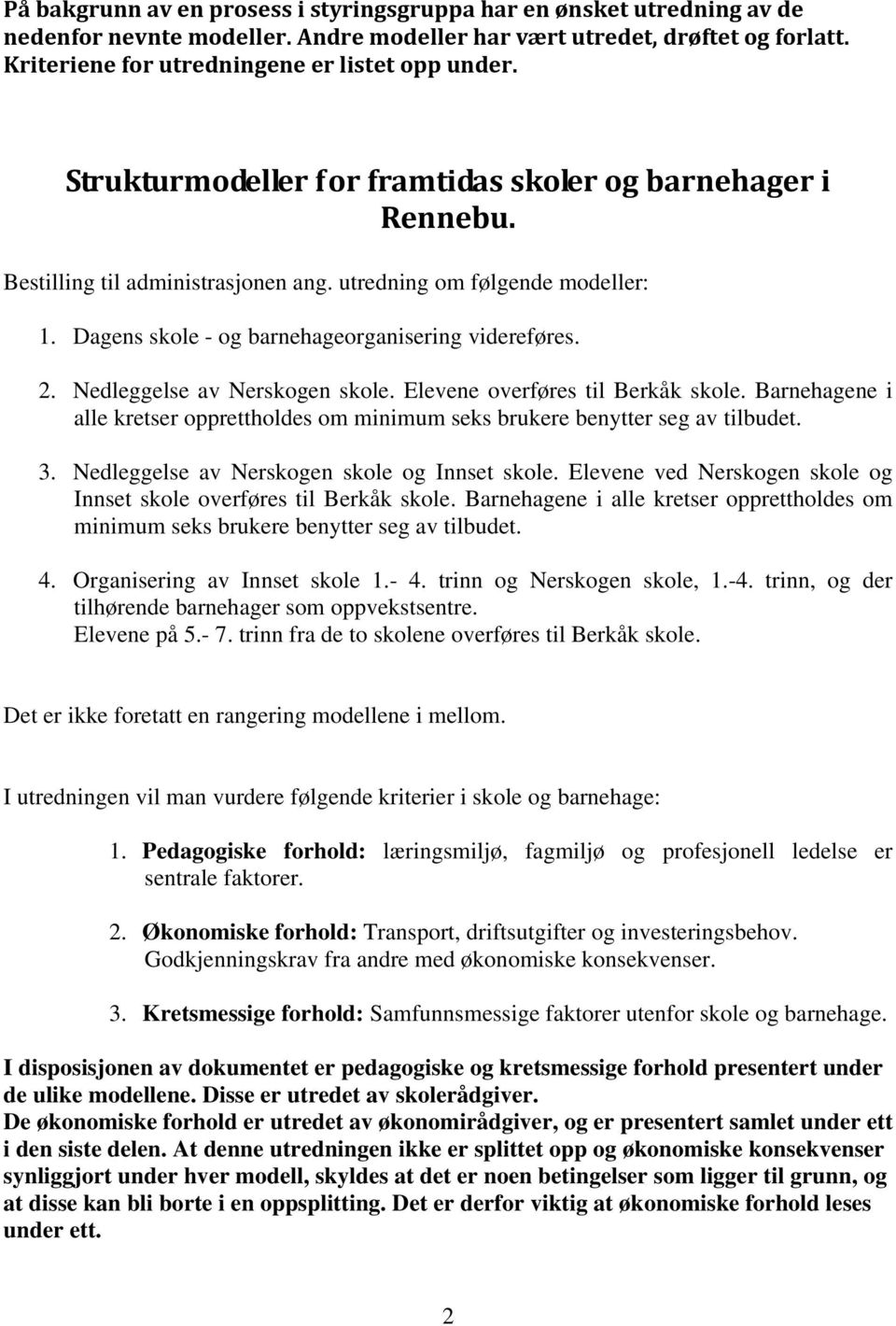 Nedleggelse av Nerskogen. Elevene overføres til Berkåk. Barnehagene i alle kretser opprettholdes om minimum seks brukere benytter seg av tilbudet. 3. Nedleggelse av Nerskogen og Innset.