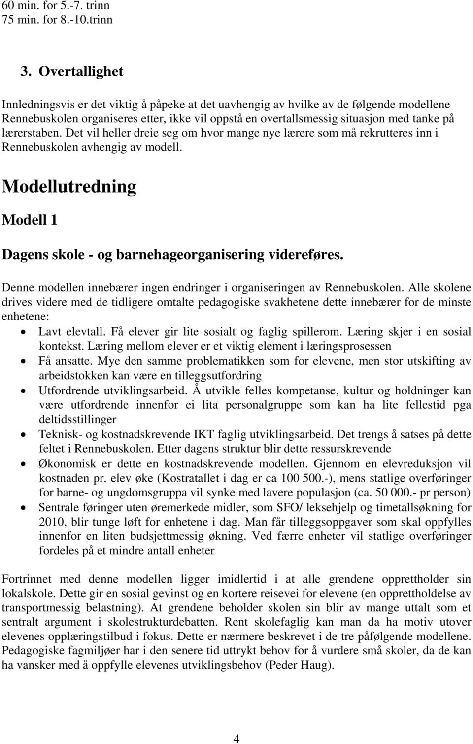 lærerstaben. Det vil heller dreie seg om hvor mange nye lærere som må rekrutteres inn i Rennebun avhengig av modell. Modellutredning Modell 1 Dagens - og barnehageorganisering videreføres.