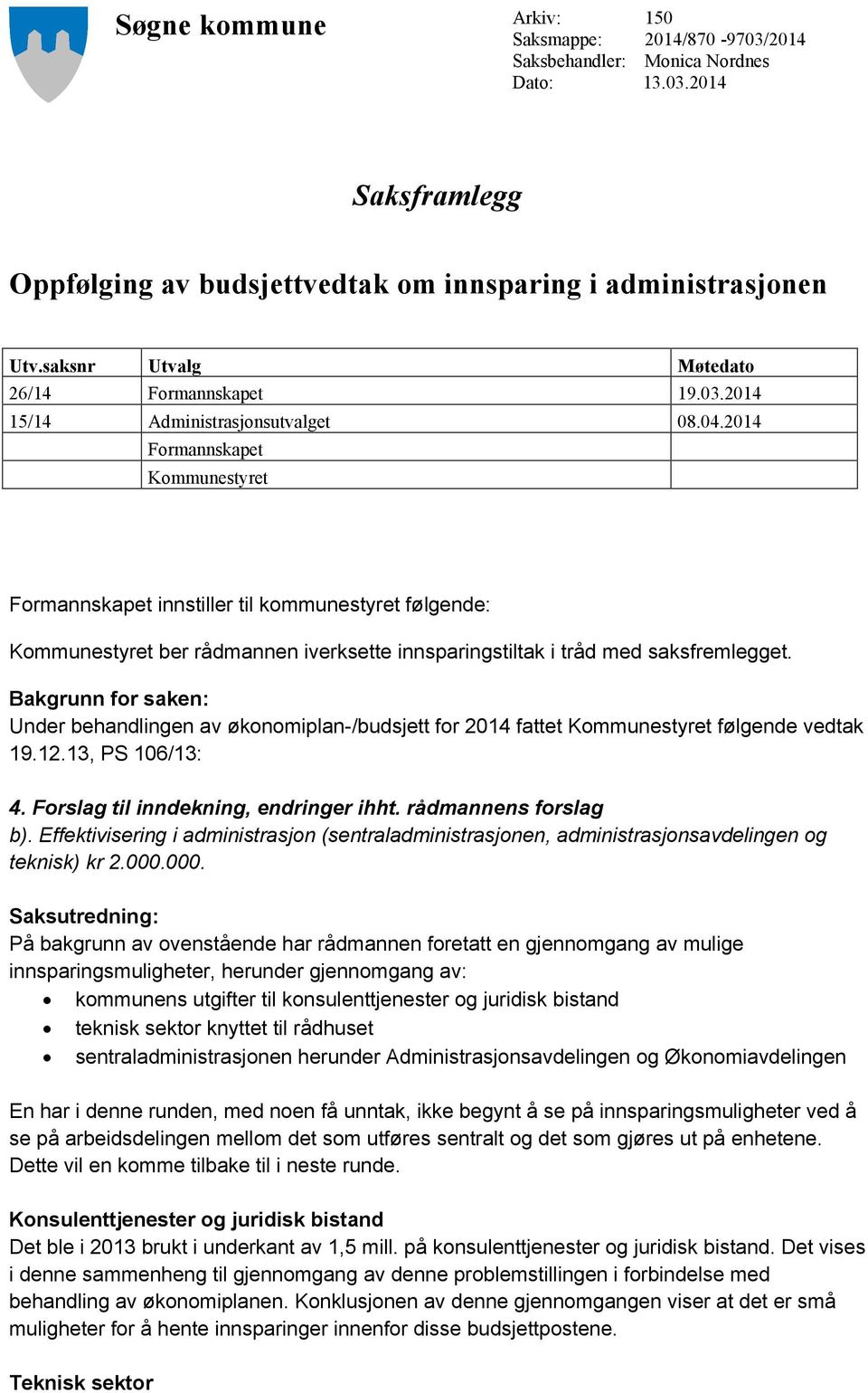 2014 Formannskapet Kommunestyret Formannskapet innstiller til kommunestyret følgende: Kommunestyret ber rådmannen iverksette innsparingstiltak i tråd med saksfremlegget.