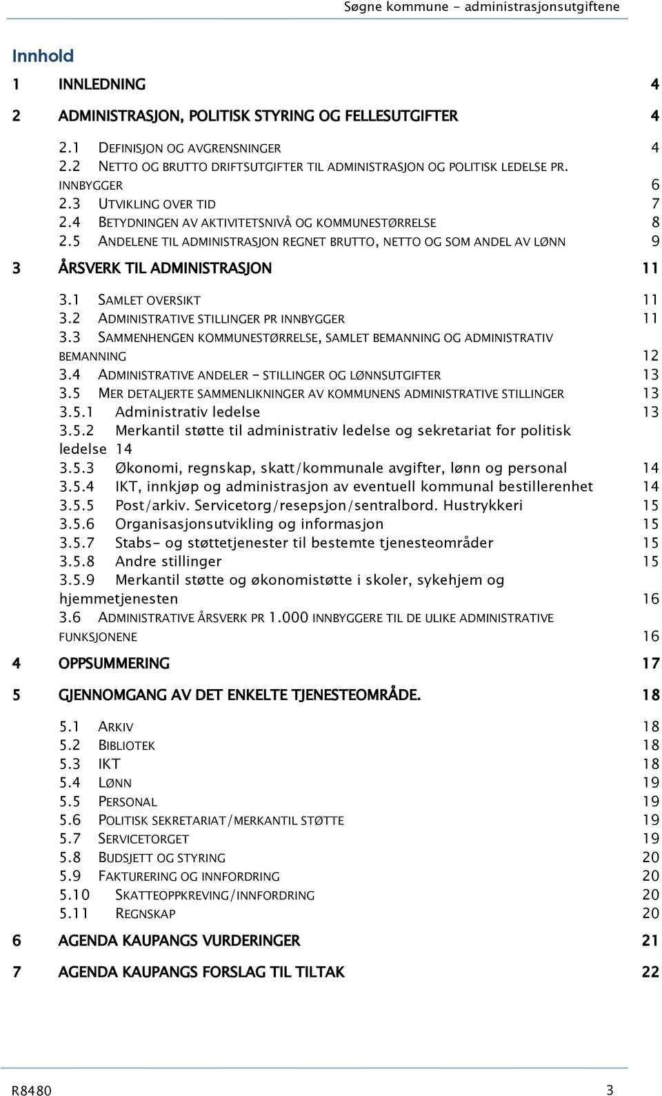 5 ANDELENE TIL ADMINISTRASJON REGNET BRUTTO, NETTO OG SOM ANDEL AV LØNN 9 3 ÅRSVERK TIL ADMINISTRASJON 11 3.1 SAMLET OVERSIKT 11 3.2 ADMINISTRATIVE STILLINGER PR INNBYGGER 11 3.