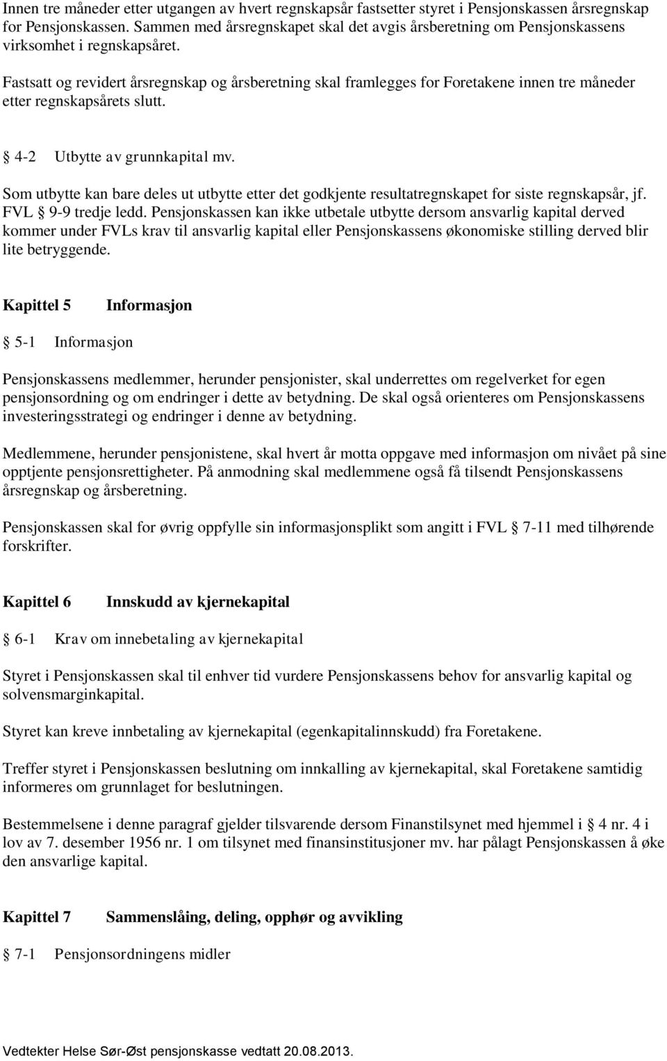 Fastsatt og revidert årsregnskap og årsberetning skal framlegges for Foretakene innen tre måneder etter regnskapsårets slutt. 4-2 Utbytte av grunnkapital mv.