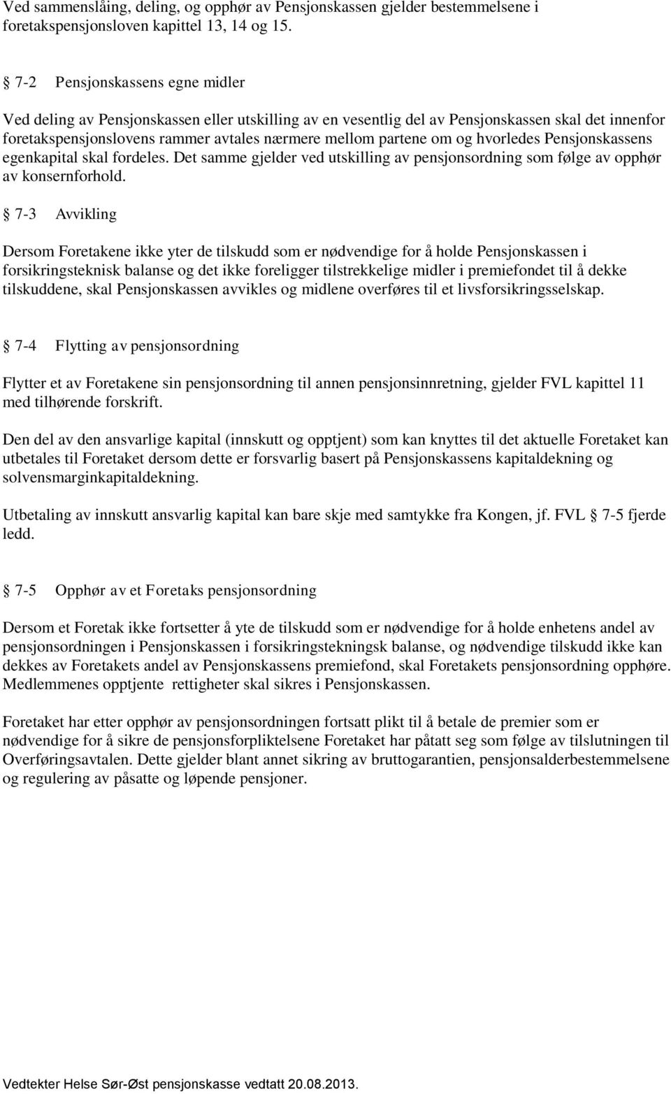 og hvorledes Pensjonskassens egenkapital skal fordeles. Det samme gjelder ved utskilling av pensjonsordning som følge av opphør av konsernforhold.