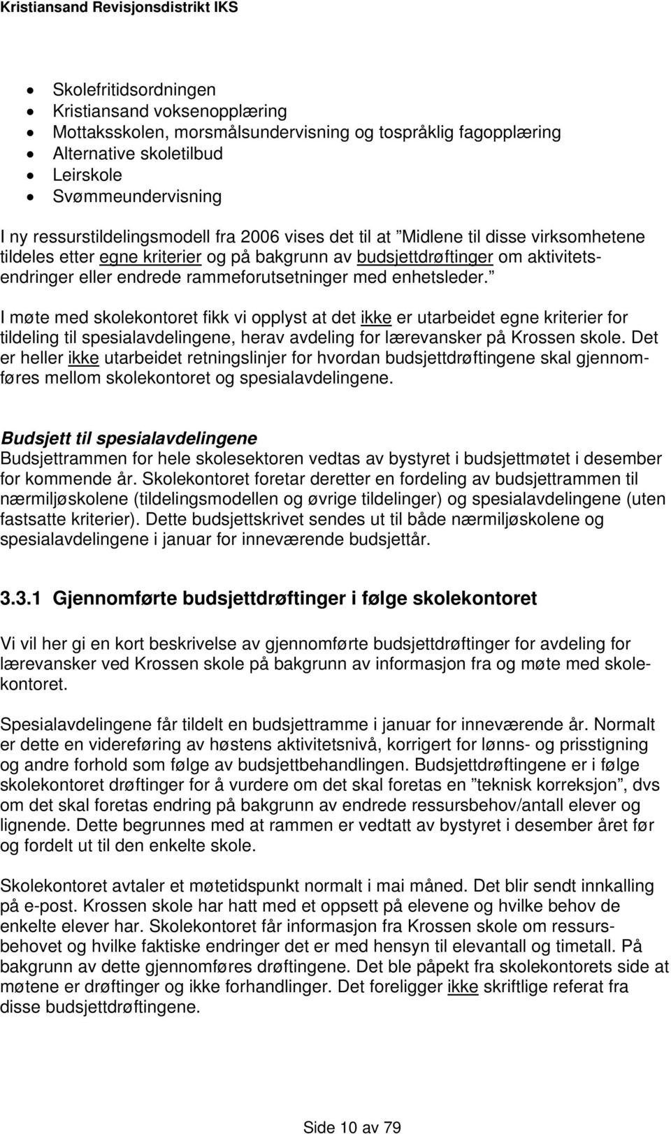 I møte med skolekontoret fikk vi opplyst at det ikke er utarbeidet egne kriterier for tildeling til spesialavdelingene, herav avdeling for lærevansker på Krossen skole.