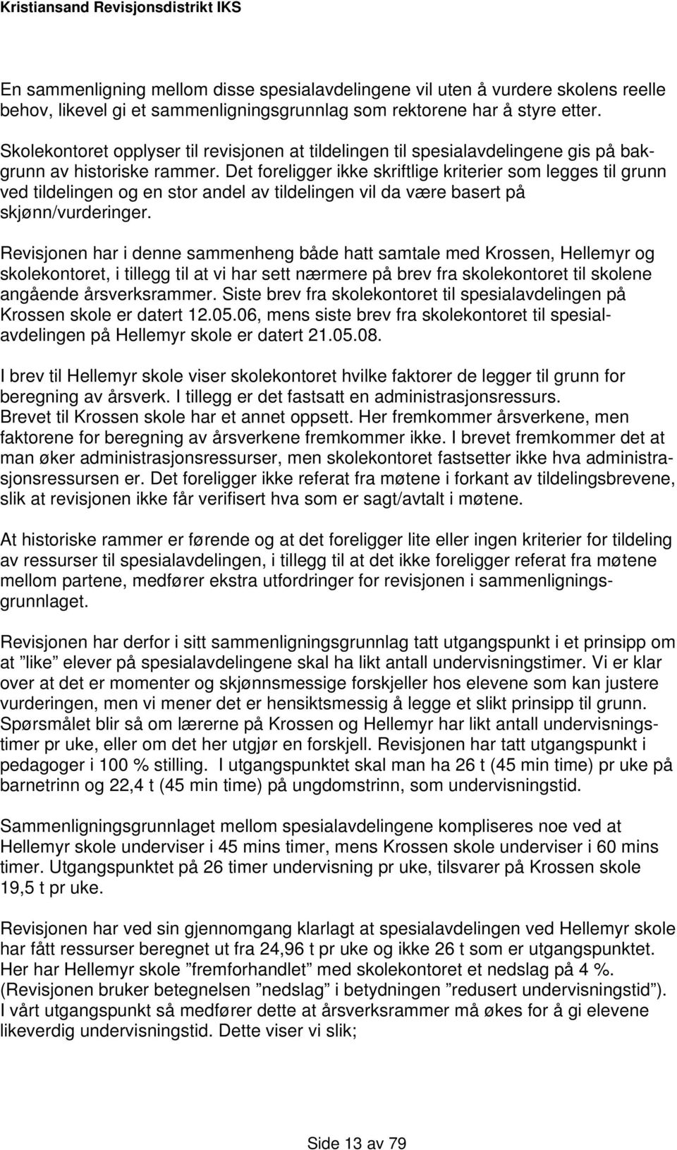 Det foreligger ikke skriftlige kriterier som legges til grunn ved tildelingen og en stor andel av tildelingen vil da være basert på skjønn/vurderinger.