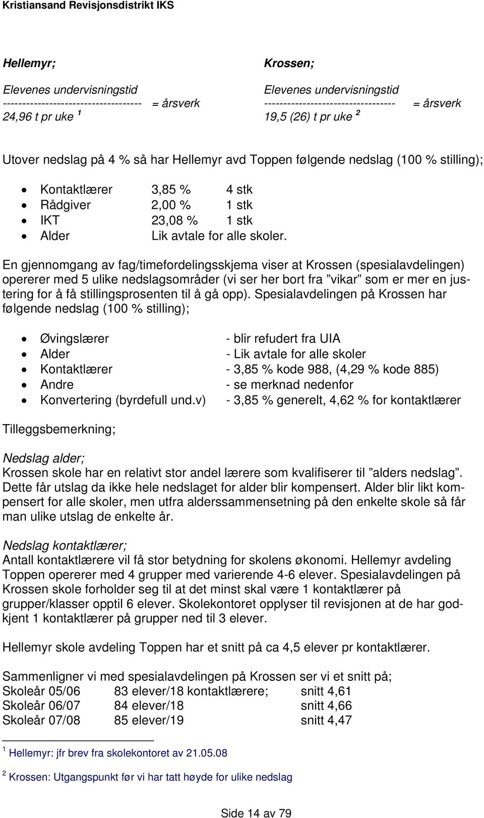 En gjennomgang av fag/timefordelingsskjema viser at Krossen (spesialavdelingen) opererer med 5 ulike nedslagsområder (vi ser her bort fra vikar som er mer en justering for å få stillingsprosenten til