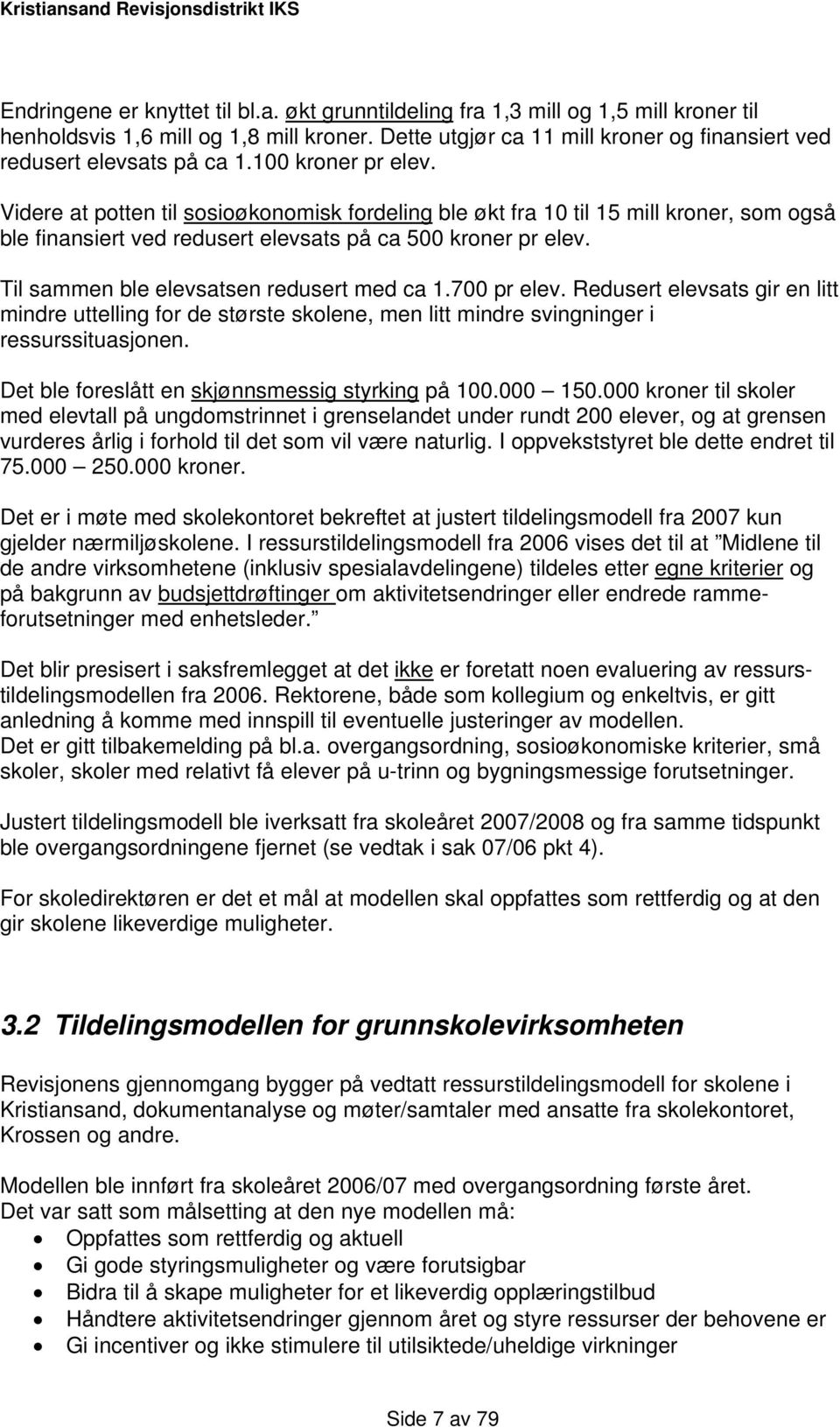 Videre at potten til sosioøkonomisk fordeling ble økt fra 10 til 15 mill kroner, som også ble finansiert ved redusert elevsats på ca 500 kroner pr elev. Til sammen ble elevsatsen redusert med ca 1.