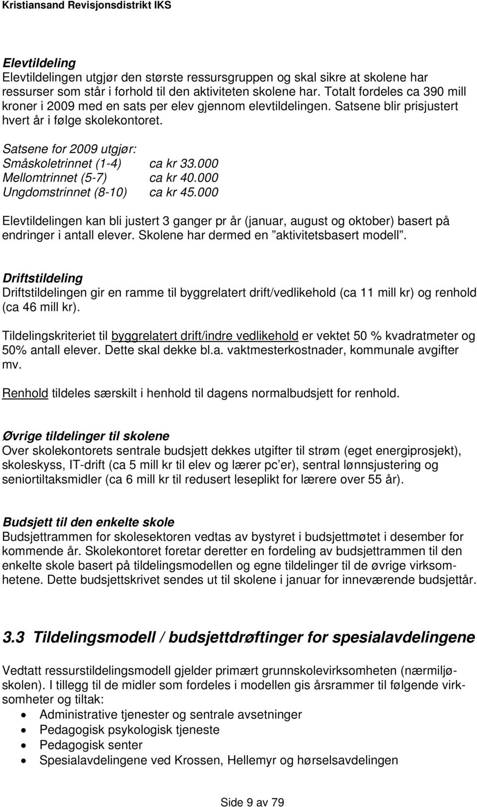 Satsene for 2009 utgjør: Småskoletrinnet (1-4) ca kr 33.000 Mellomtrinnet (5-7) ca kr 40.000 Ungdomstrinnet (8-10) ca kr 45.