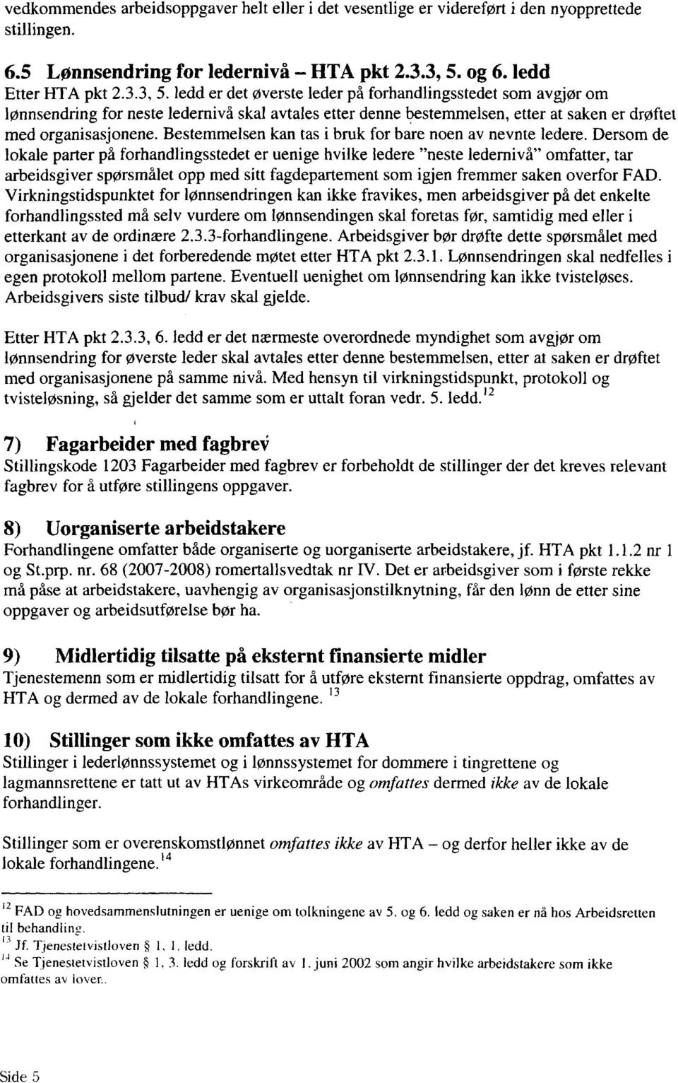 ledd er det øverste leder på forhandlingsstedet som avgjør om lønnsendring for neste ledernivå skal avtales etter denne bestemmelsen, etter at saken er drøftet med organisasjonene.