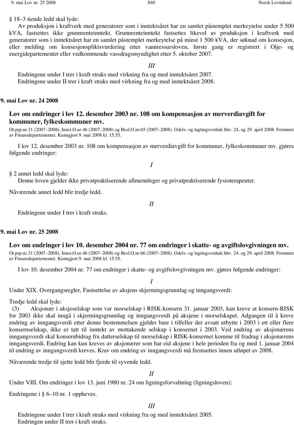 Grunnrenteinntekt fastsettes likevel av produksjon i kraftverk med generatorer som i inntektsåret har en samlet påstemplet merkeytelse på minst 1 500 kva, der søknad om konsesjon, eller melding om