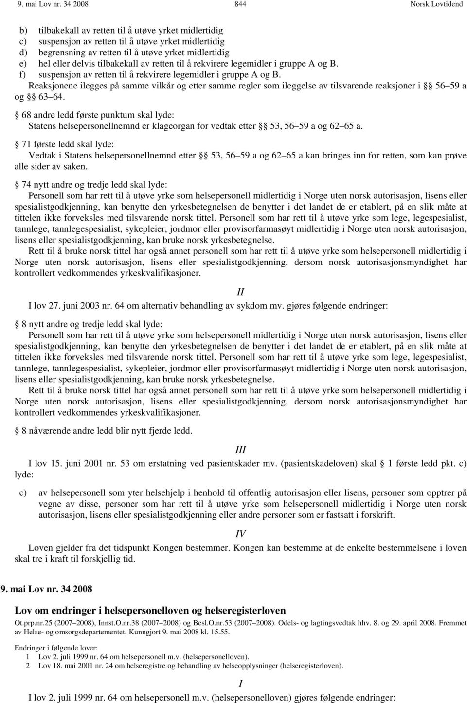 tilbakekall av retten til å rekvirere legemidler i gruppe A og B. f) suspensjon av retten til å rekvirere legemidler i gruppe A og B.