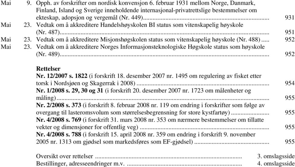 Vedtak om å akkreditere Handelshøyskolen B status som vitenskapelig høyskole (Nr. 487)... 951 Mai 23. Vedtak om å akkreditere Misjonshøgskolen status som vitenskapelig høyskole (Nr. 488)... 952 Mai 23.