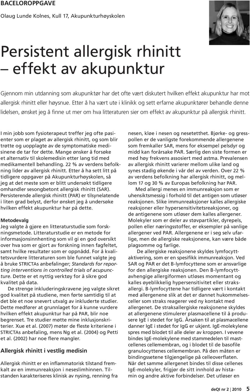 Etter å ha vært ute i klinikk og sett erfarne akupunktører behandle denne lidelsen, ønsket jeg å finne ut mer om hva litteraturen sier om effekt av akupunktur på allergisk rhinitt.