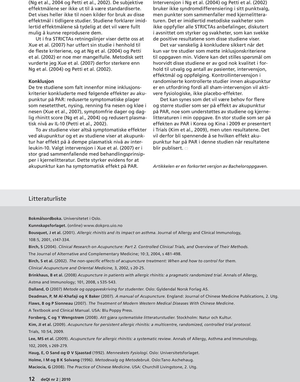 (2007) har utført sin studie i henhold til de fleste kriteriene, og at Ng et al. (2004) og Petti et al. (2002) er noe mer mangelfulle. Metodisk sett vurderte jeg Xue et al.