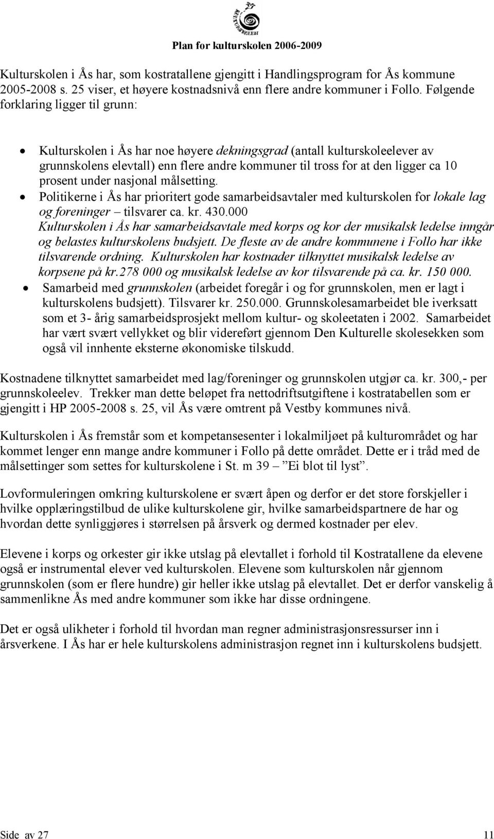 prosent under nasjonal målsetting. Politikerne i Ås har prioritert gode samarbeidsavtaler med kulturskolen for lokale lag og foreninger tilsvarer ca. kr. 430.