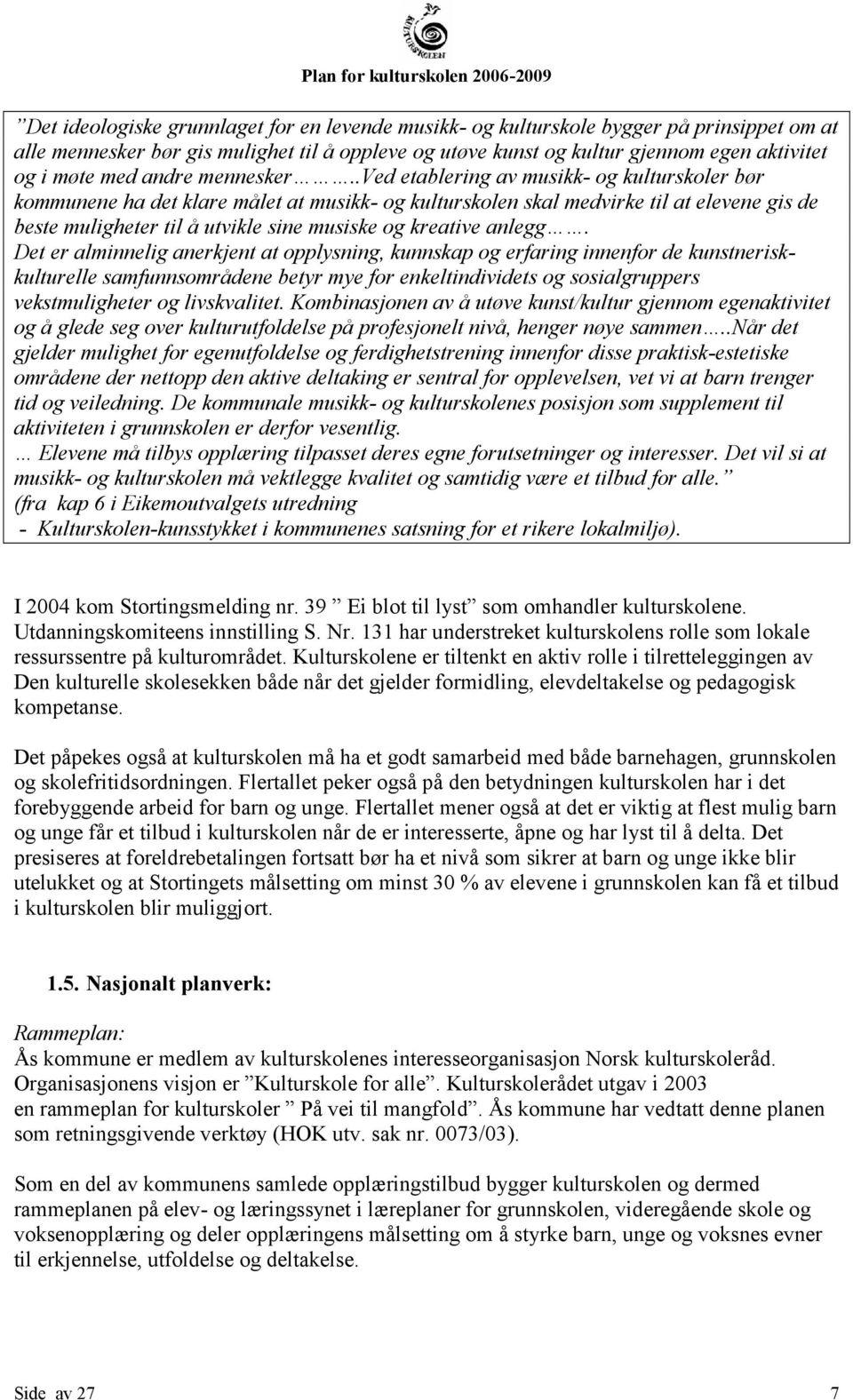 .ved etablering av musikk- og kulturskoler bør kommunene ha det klare målet at musikk- og kulturskolen skal medvirke til at elevene gis de beste muligheter til å utvikle sine musiske og kreative