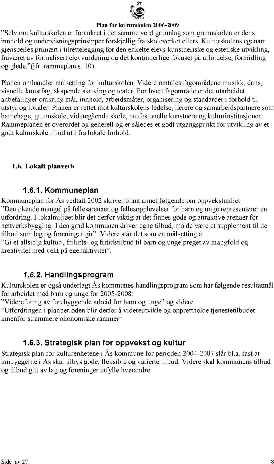 utfoldelse, formidling og glede. (jfr. rammeplan s. 10). Planen omhandler målsetting for kulturskolen. Videre omtales fagområdene musikk, dans, visuelle kunstfag, skapende skriving og teater.