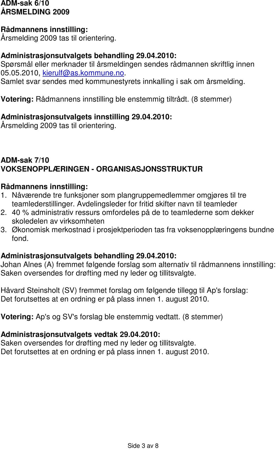 2010: Årsmelding 2009 tas til orientering. ADM-sak 7/10 VOKSENOPPLÆRINGEN - ORGANISASJONSSTRUKTUR 1. Nåværende tre funksjoner som plangruppemedlemmer omgjøres til tre teamlederstillinger.