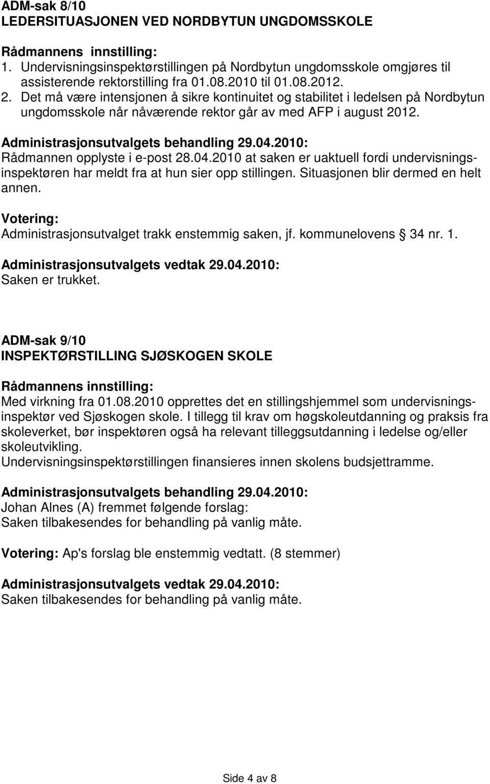 2010 at saken er uaktuell fordi undervisningsinspektøren har meldt fra at hun sier opp stillingen. Situasjonen blir dermed en helt annen. Votering: Administrasjonsutvalget trakk enstemmig saken, jf.