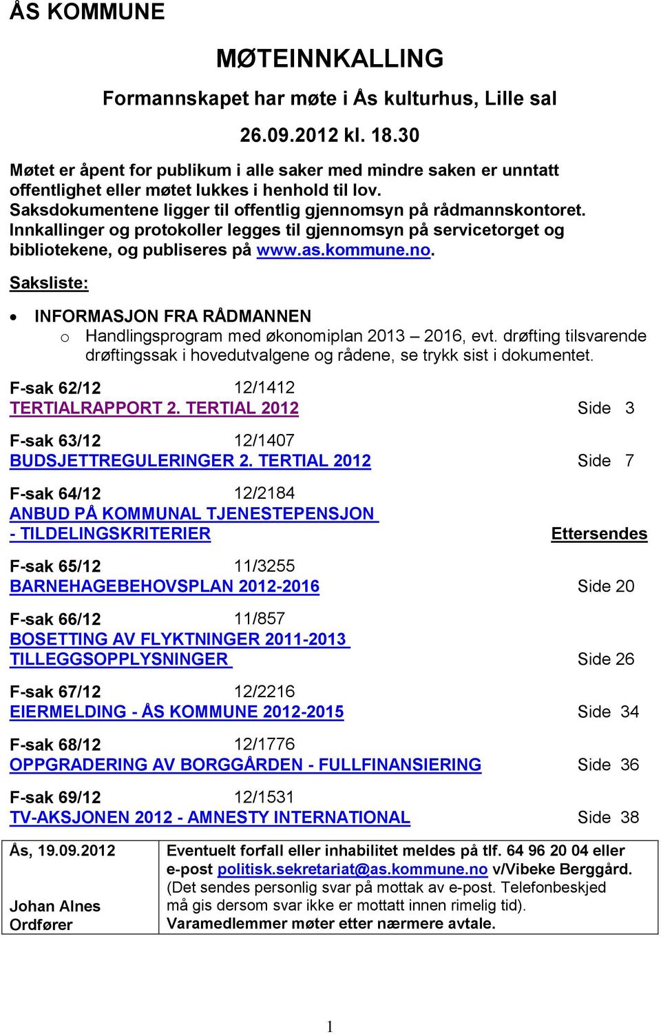 Innkallinger og protokoller legges til gjennomsyn på servicetorget og bibliotekene, og publiseres på www.as.kommune.no. Saksliste: INFORMASJON FRA RÅDMANNEN o Handlingsprogram med økonomiplan 2013 2016, evt.