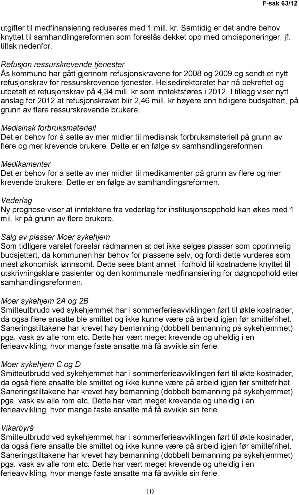 Helsedirektoratet har nå bekreftet og utbetalt et refusjonskrav på 4,34 mill. kr som inntektsføres i 2012. I tillegg viser nytt anslag for 2012 at refusjonskravet blir 2,46 mill.