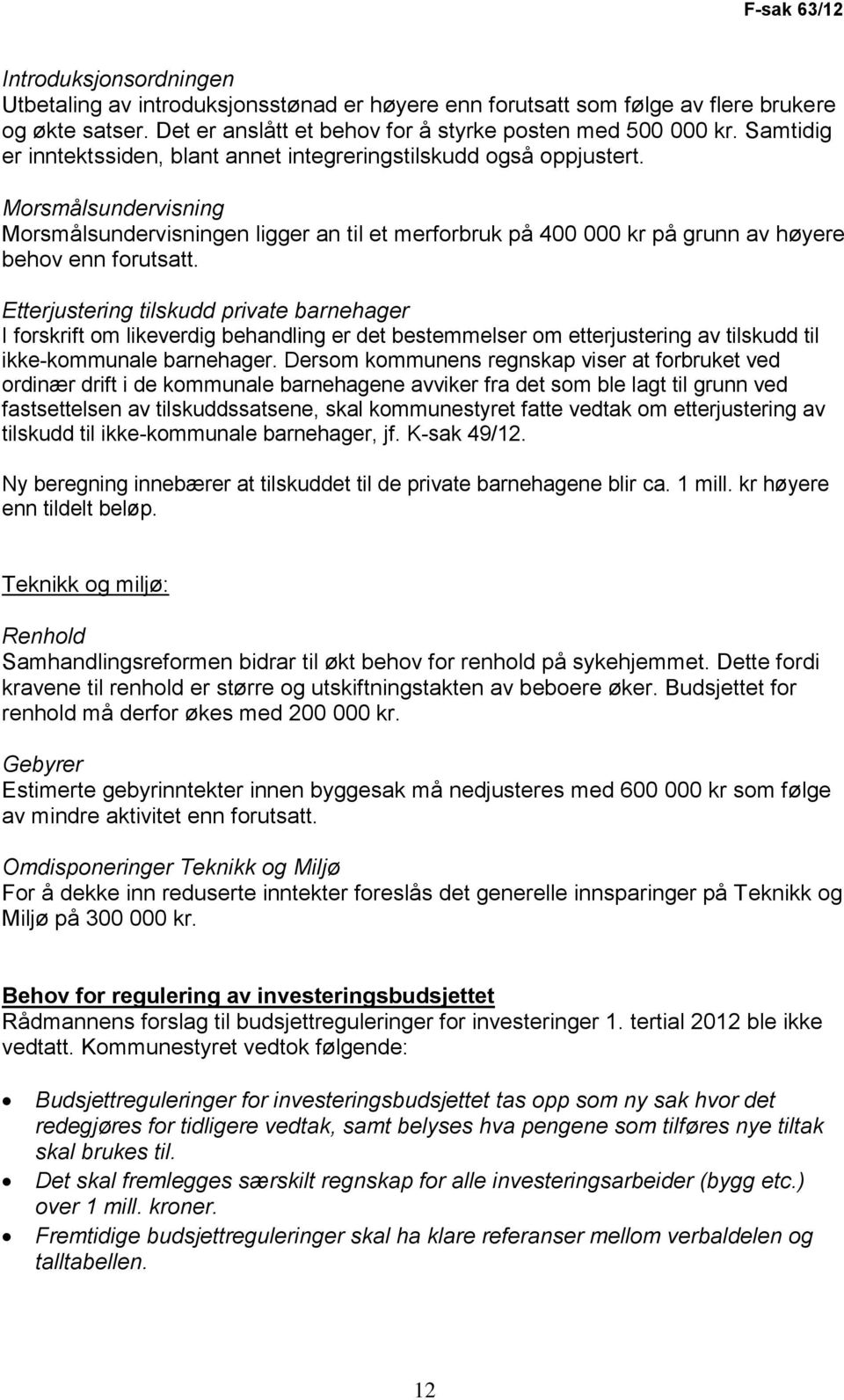 Morsmålsundervisning Morsmålsundervisningen ligger an til et merforbruk på 400 000 kr på grunn av høyere behov enn forutsatt.