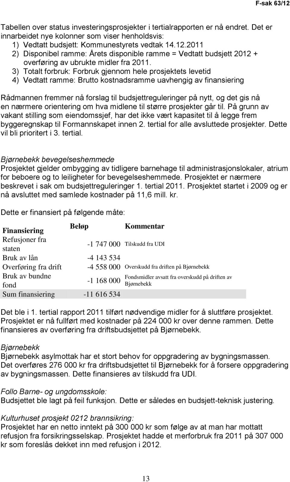 nå en nærmere orientering om hva midlene til større prosjekter går til.