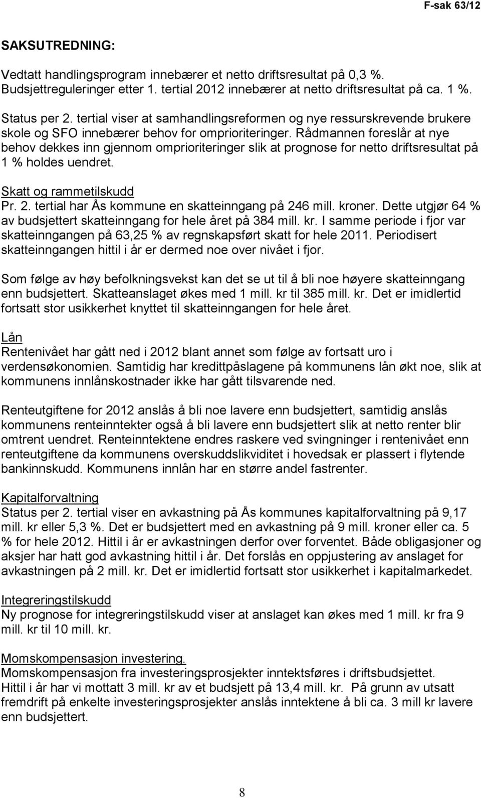 Rådmannen foreslår at nye behov dekkes inn gjennom omprioriteringer slik at prognose for netto driftsresultat på 1 % holdes uendret. Skatt og rammetilskudd Pr. 2.