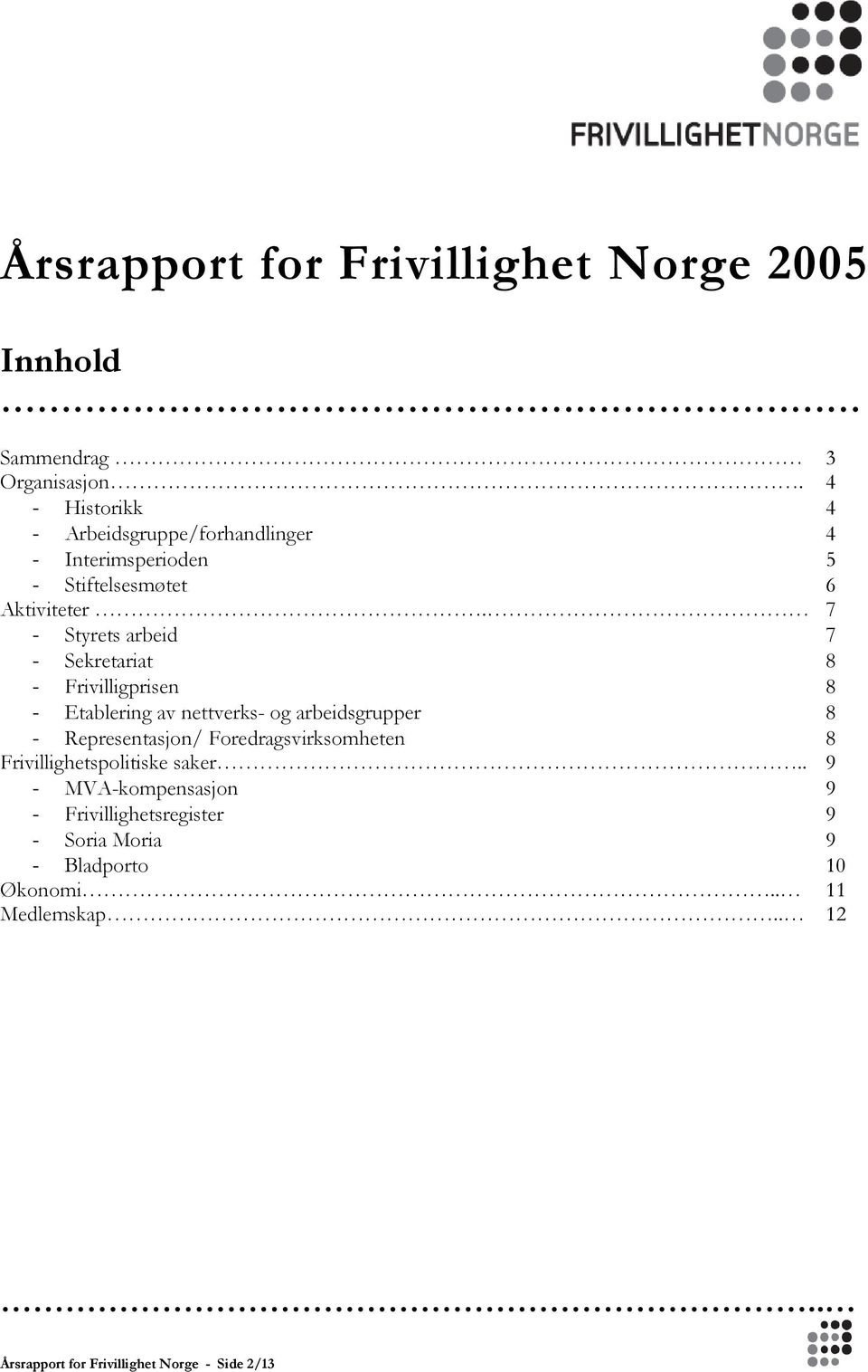 7 - Styrets arbeid 7 - Sekretariat 8 - Frivilligprisen 8 - Etablering av nettverks- og arbeidsgrupper 8 - Representasjon/